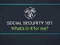 Social Security 101: What's in it for me? Social Security 101: What's in it for me?