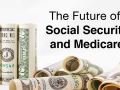 The Future of Social Security and Medicare The Future of Social Security and Medicare